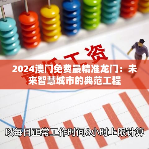 2024澳门免费最精准龙门：未来智慧城市的典范工程