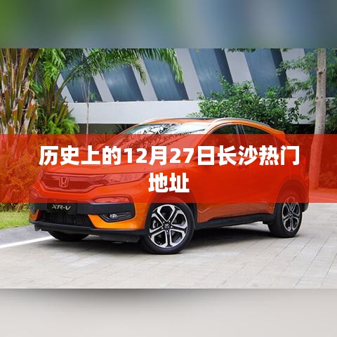 长沙历史热门地址揭秘，12月27日回顾