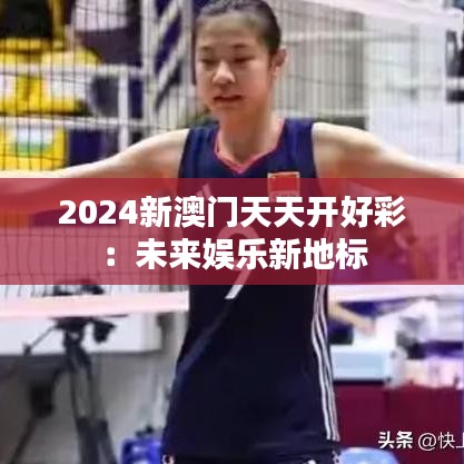 2024新澳门天天开好彩：未来娱乐新地标