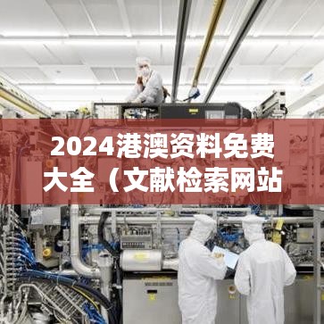 2024港澳资料免费大全（文献检索网站）
