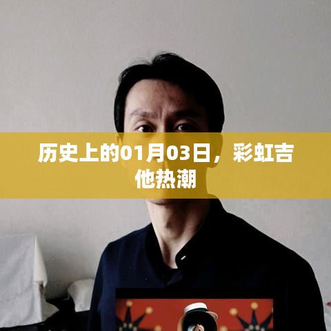 彩虹吉他热潮，历史上的1月3日回顾