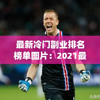最新冷门副业排名榜单图片：2021最冷门的行业 
