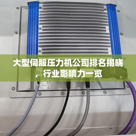 大型伺服压力机公司排名揭晓，行业影响力一览