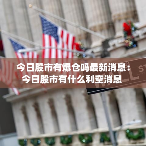 今日股市有爆仓吗最新消息：今日股市有什么利空消息 