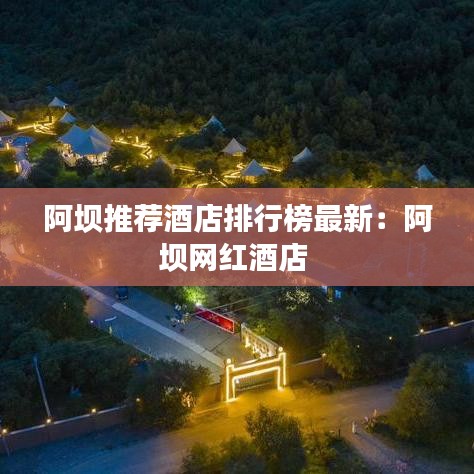阿坝推荐酒店排行榜最新：阿坝网红酒店 