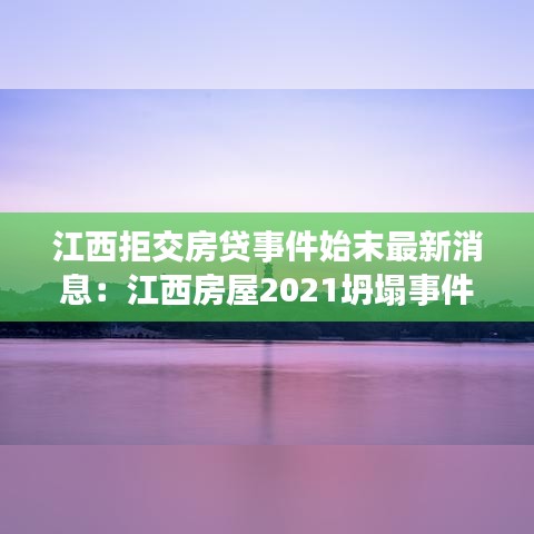 江西拒交房贷事件始末最新消息：江西房屋2021坍塌事件 