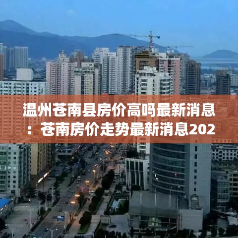 温州苍南县房价高吗最新消息：苍南房价走势最新消息2021 