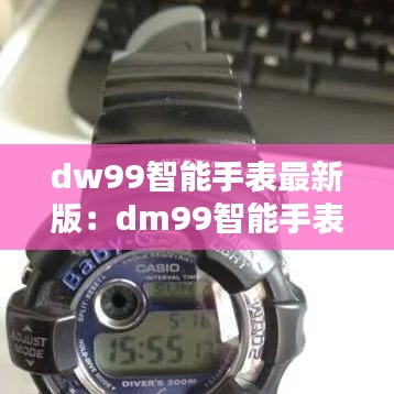 dw99智能手表最新版：dm99智能手表 