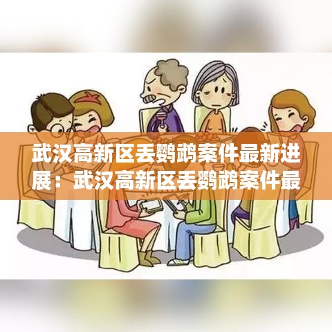 武汉高新区丢鹦鹉案件最新进展：武汉高新区丢鹦鹉案件最新进展消息 