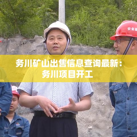务川矿山出售信息查询最新：务川项目开工 
