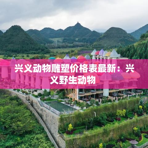 兴义动物雕塑价格表最新：兴义野生动物 