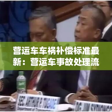 营运车车祸补偿标准最新：营运车事故处理流程 