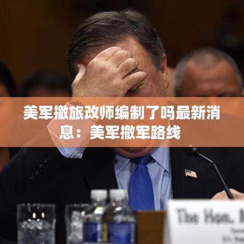 美军撤旅改师编制了吗最新消息：美军撤军路线 