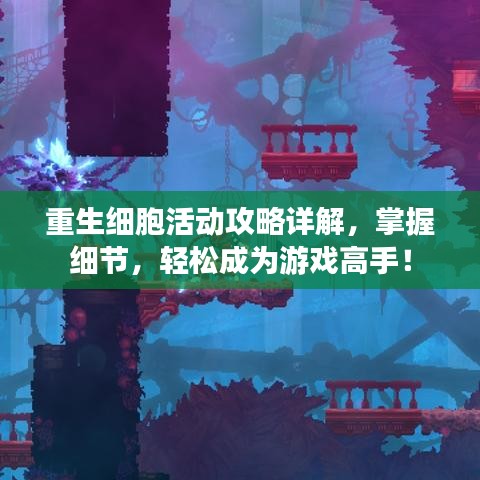 重生细胞活动攻略详解，掌握细节，轻松成为游戏高手！