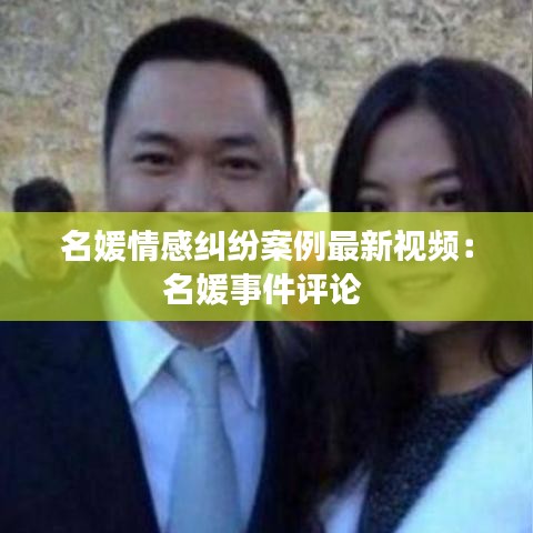 名媛情感纠纷案例最新视频：名媛事件评论 