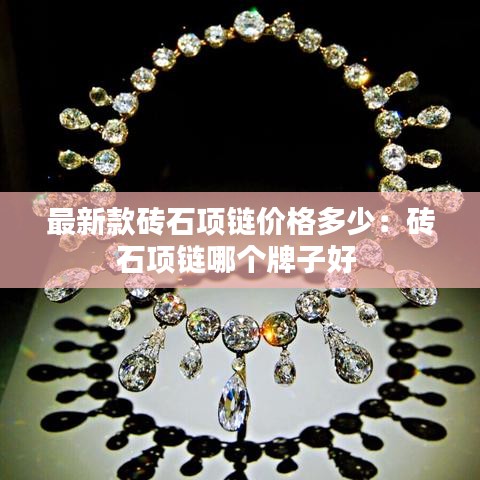最新款砖石项链价格多少：砖石项链哪个牌子好 