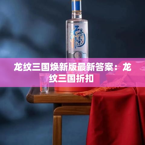 龙纹三国焕新版最新答案：龙纹三国折扣 