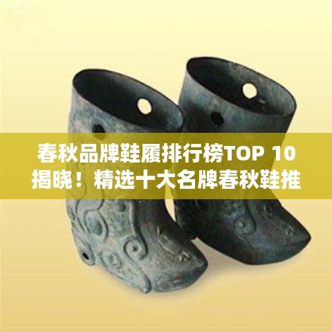 春秋品牌鞋履排行榜TOP 10揭晓！精选十大名牌春秋鞋推荐