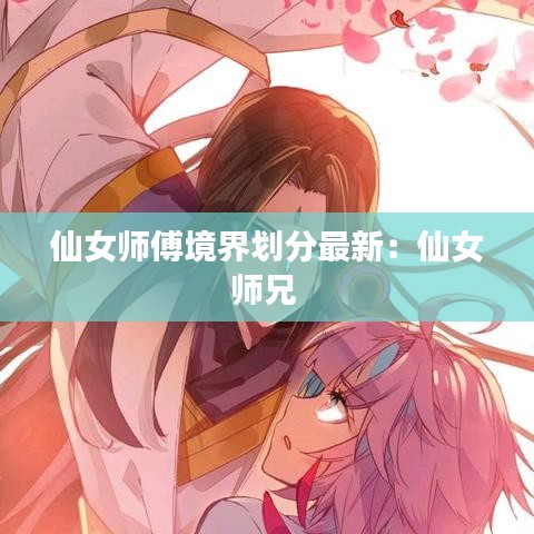 仙女师傅境界划分最新：仙女师兄 