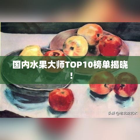国内水果大师TOP10榜单揭晓！