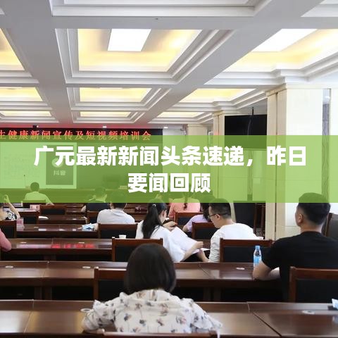 广元最新新闻头条速递，昨日要闻回顾