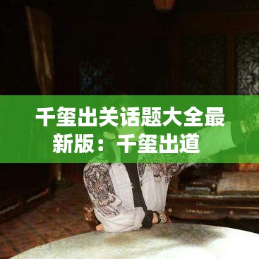 千玺出关话题大全最新版：千玺出道 
