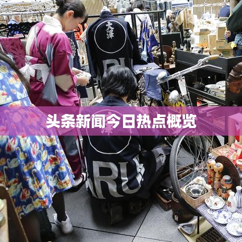 头条新闻今日热点概览