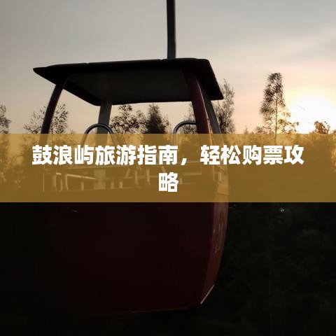鼓浪屿旅游指南，轻松购票攻略
