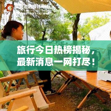 旅行今日热榜揭秘，最新消息一网打尽！