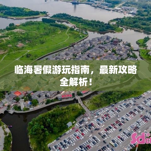 临海暑假游玩指南，最新攻略全解析！