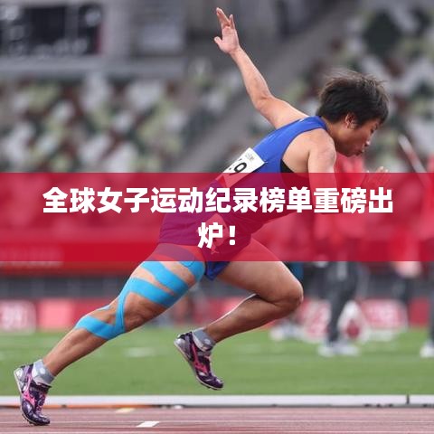 全球女子运动纪录榜单重磅出炉！