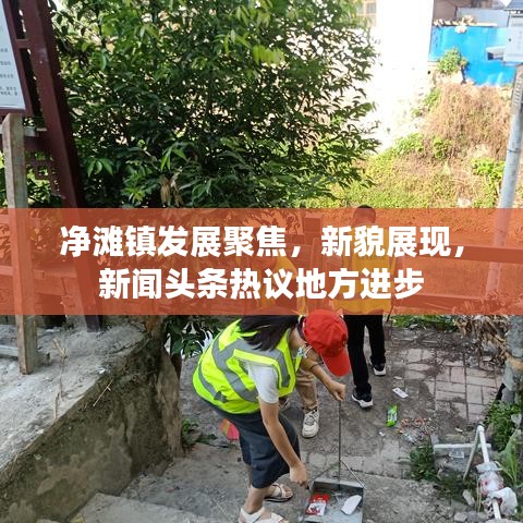 净滩镇发展聚焦，新貌展现，新闻头条热议地方进步