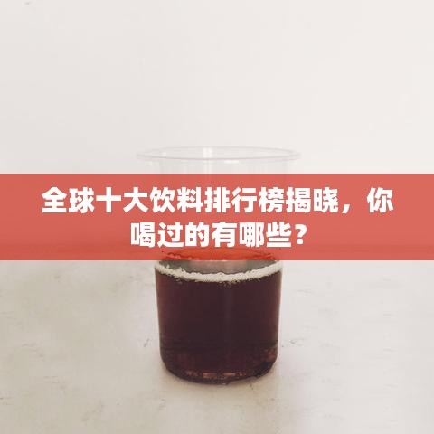 全球十大饮料排行榜揭晓，你喝过的有哪些？