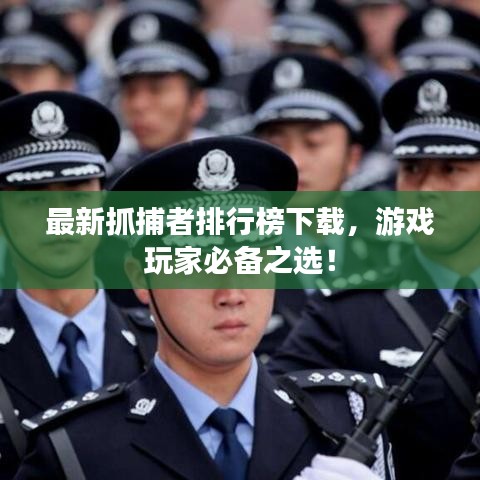 最新抓捕者排行榜下载，游戏玩家必备之选！