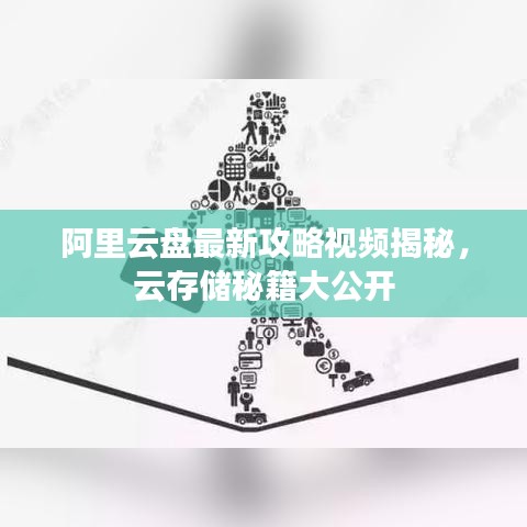阿里云盘最新攻略视频揭秘，云存储秘籍大公开