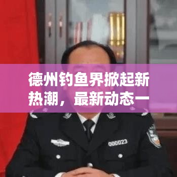 德州钓鱼界掀起新热潮，最新动态一网打尽！