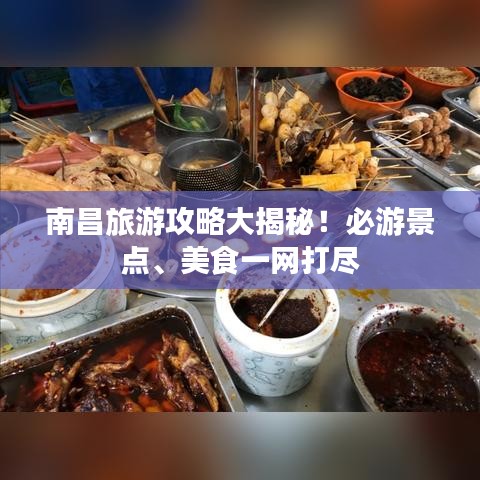 南昌旅游攻略大揭秘！必游景点、美食一网打尽
