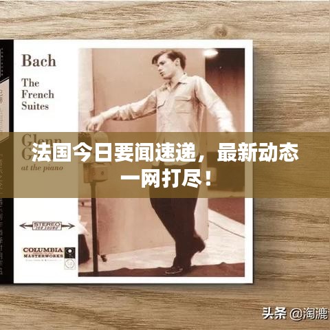 法国今日要闻速递，最新动态一网打尽！