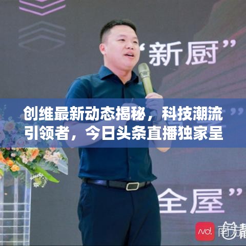 创维最新动态揭秘，科技潮流引领者，今日头条直播独家呈现