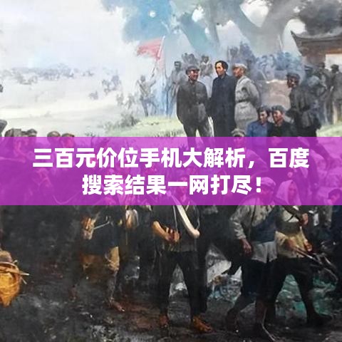 三百元价位手机大解析，百度搜索结果一网打尽！