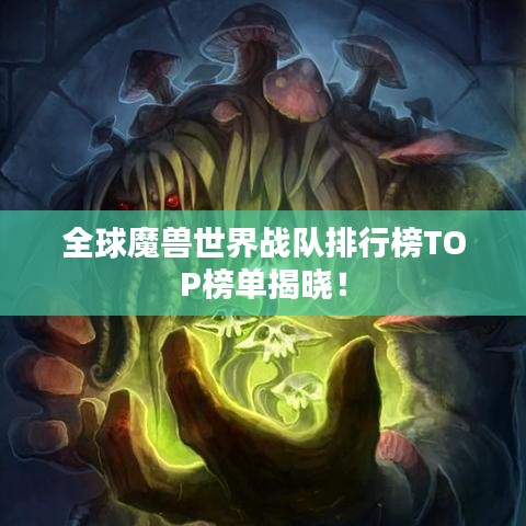 全球魔兽世界战队排行榜TOP榜单揭晓！
