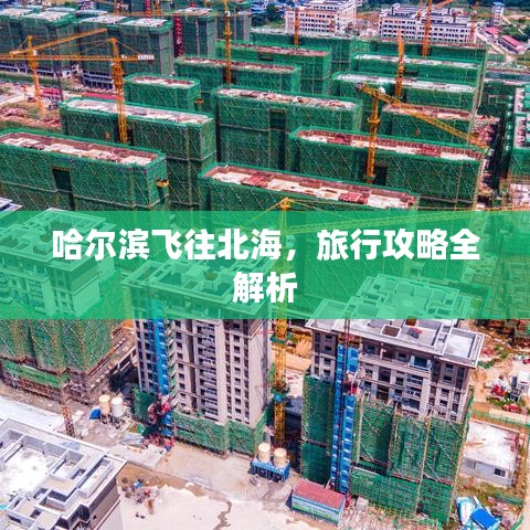 哈尔滨飞往北海，旅行攻略全解析