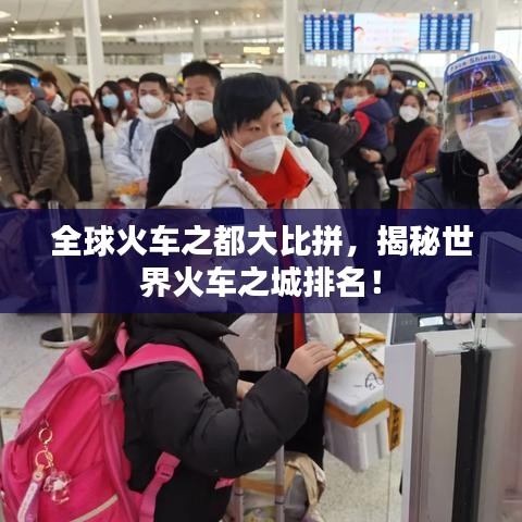 全球火车之都大比拼，揭秘世界火车之城排名！