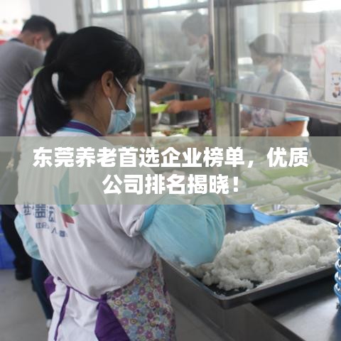 东莞养老首选企业榜单，优质公司排名揭晓！