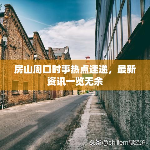 房山周口时事热点速递，最新资讯一览无余