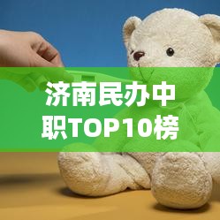 济南民办中职TOP10榜单揭晓！这些学校名列前茅！