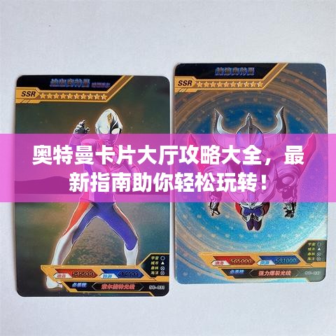 奥特曼卡片大厅攻略大全，最新指南助你轻松玩转！