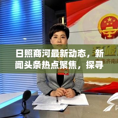 日照商河最新动态，新闻头条热点聚焦，探寻日照发展新动向