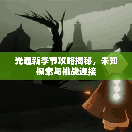 光遇新季节攻略揭秘，未知探索与挑战迎接