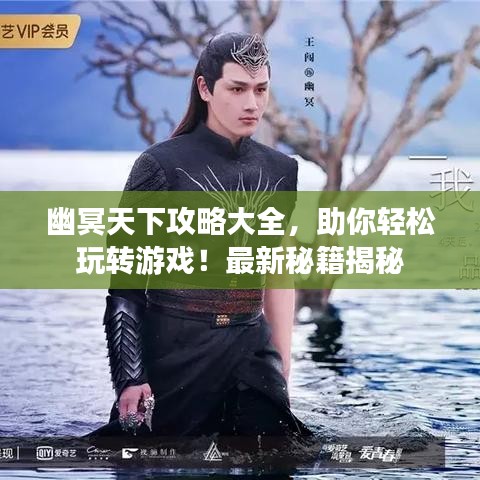 幽冥天下攻略大全，助你轻松玩转游戏！最新秘籍揭秘